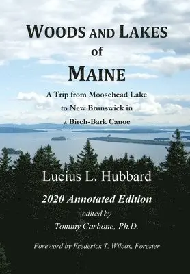 Lucius L. Hubbard, Tommy Carbone - Woods And Lakes of Maine - 2020 Annotated Edition: A Trip from Moosehead Lake to New Brunswick in a Birch-Bark Canoe, Inbunden. Tillgänglighet: Lägg i varukorg
