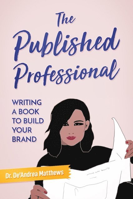 Dr. De'Andrea Matthews - Published Professional: Writing a Book to Build Your Brand, E-bok