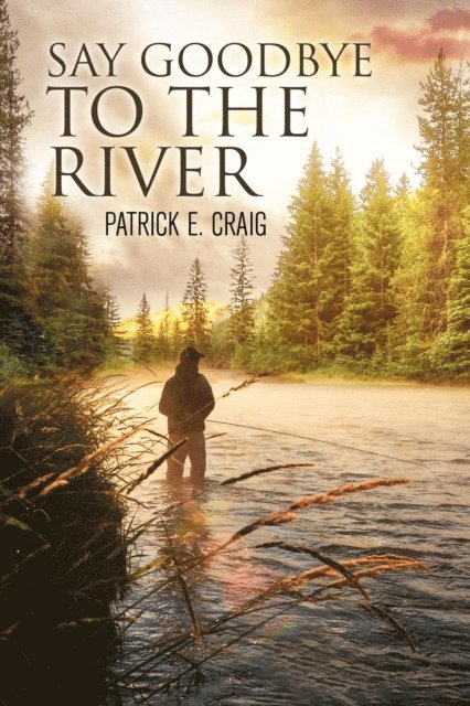 Patrick E. Craig - Say Goodbye To The River, E-bok