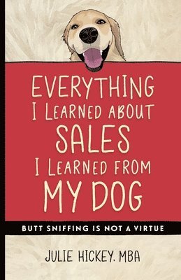 Julie Hickey - Everything I Learned About Sales I Learned From My Dog, Häftad