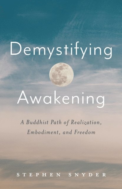 Stephen Snyder - Demystifying Awakening: A Buddhist Path of Realization, Embodiment, and Freedom, E-bok