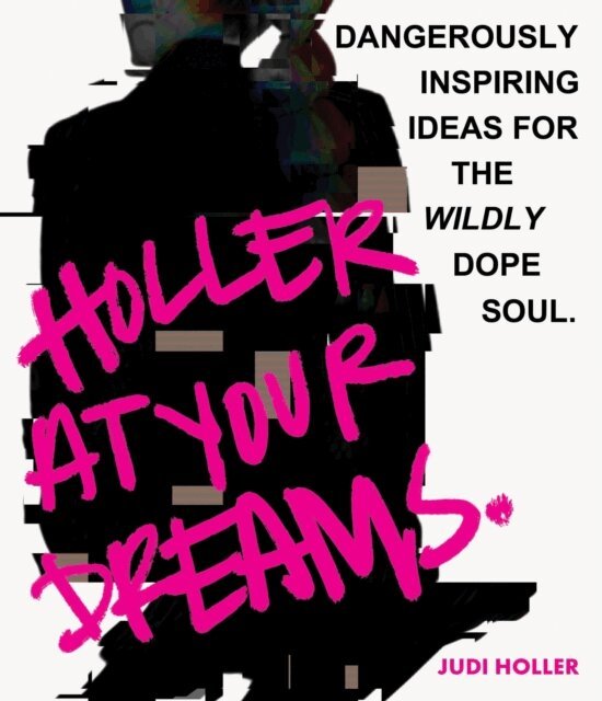 Judi Holler - Holler at Your Dreams: Dangerously Inspiring Ideas for the Wildly Dope Soul, E-bok