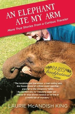 Laurie McAndish King - An Elephant Ate My Arm: More True Stories from a Curious Traveler, Häftad