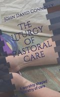 The Liturgy of Pastoral Care: A worship shaped ministry of care
