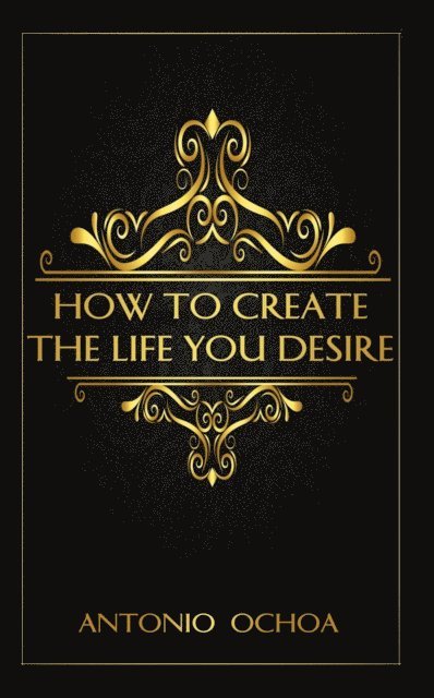 Antonio Ochoa, Cash Keahey, Johanna Schmidt - How To Create The Life You Desire, E-bok