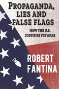 Propaganda, Lies and False Flags: How the U.S. Justifies Its Wars