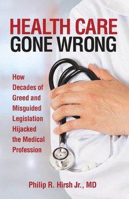 Philip R Hirsh - Health Care Gone Wrong, Häftad