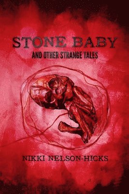 Nikki A. Nelson-Hicks - Stone Baby and Other Strange Tales, Häftad