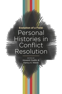 Howard Gadlin, Nancy A. Welsh - Evolution of a Field: Personal Histories in Conflict Resolution, Häftad