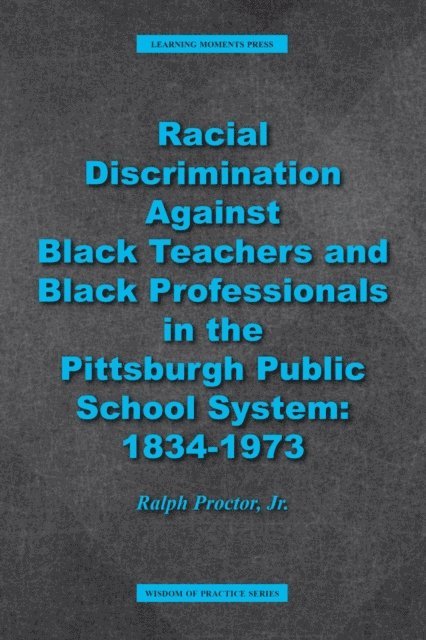 Ralph Proctor - Racial Discrimination against Black Teachers and Black Professionals in the Pittsburgh Publice School System, E-bok