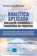 ANALÍTICA APLICADA - Avaliação Econômica e Financeira de Projetos: Aplicação da Simulação de Risco Monte Carlo, Opções Reais Estratégicas, Previsão Es