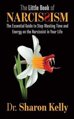 Sharon Kelly - The Little Book of Narcissism: The Essential Guide to Stop Wasting Time and Energy on the Narcissist in Your Life, Häftad