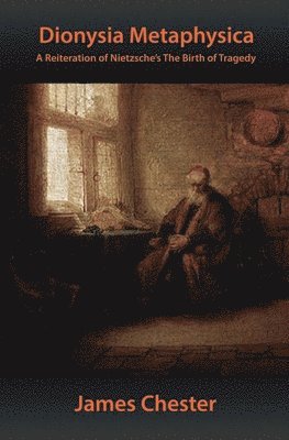 James Chester - Dionysia Metaphysica: A Reiteration of Nietzsche's The Birth of Tragedy, Häftad