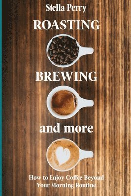 Stella Perry - Roasting, Brewing and More, Häftad. Tillgänglighet: Lägg i varukorg