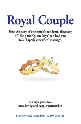 Christopher Davenport, Stephanie Davenport - Royal Couple: How the story of one couple's accidental discovery of "King and Queen Days" can lead you to a "happily ever after" marriage., Häftad