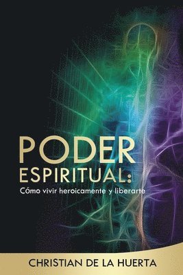Christian de la Huerta - Poder Espiritual: Cómo vivir heroicamente y liberarte, Häftad