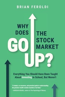Brian Feroldi - Why Does The Stock Market Go Up?, Häftad