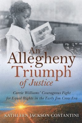 Kathleen Jackson Costantini - An Allegheny Triumph of Justice: Carrie Williams' Courageous Fight for Equal Rights in the Early Jim Crow Era, Häftad