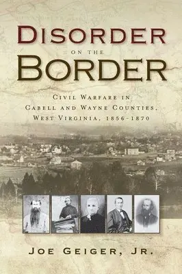 Jr. Geiger, Joe - Disorder on the Border: Civil Warfare in Cabell and Wayne Counties, West Virginia, 1856-1870, Inbunden. Tillgänglighet: Lägg i varukorg