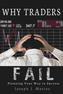 Joseph J. Mertes - Why Traders Fail: Planning Your Way to Success, Häftad