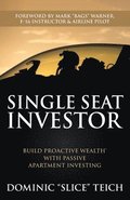 Single Seat Investor: Build Proactive Wealth(TM) With Passive Apartment Investing