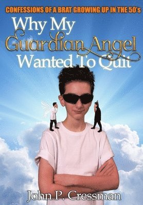 John Philip Cressman - Why My Guardian Angel Wanted To Quit, Inbunden