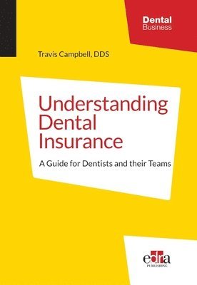 Travis Campbell - Understanding Dental Insurance: A Guide for Dentists and Their Teams, Häftad