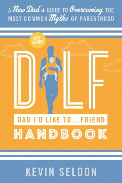 Kevin Seldon - DILF (Dad I'd Like To... Friend) Handbook: A New Dad's Guide to Overcoming the Most Common Myths of Parenthood, E-bok. Tillgänglighet: Lägg i varukorg
