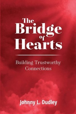 Johnny L. Dudley, Leigh Weston - The Bridge of Hearts: Building Trustworthy Connections, Häftad