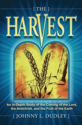 Johnny L. Dudley, Leigh Weston - The Harvest: A Biblical Survey of End-Time Events, Häftad