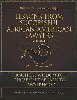 Lessons from Successful African American Lawyers: Practical Wisdom for Those on the Path to Lawyerhood (Volume I)