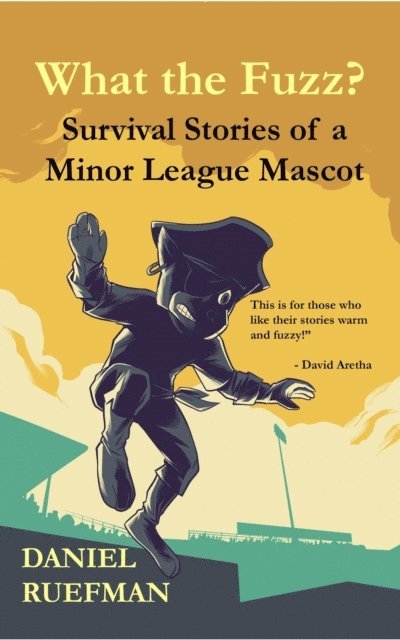 Daniel Ruefman - What the Fuzz? Survival Stories of a Minor League Mascot, E-bok