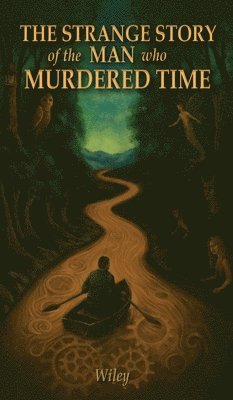 Steven Wiley - Strange Story of the Man Who Murdered Time, Inbunden