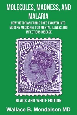 Wallace B. Mendelson - Molecules, Madness, and Malaria: How Victorian Fabric Dyes Evolved into Modern Medicines for Mental Illness and Infectious disease (Black and White Ed, Häftad. Tillgänglighet: Lägg i varukorg