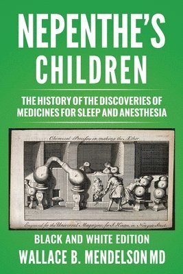 Wallace B. Mendelson - Nepenthe's Children: The history of the discoveries of medicines for sleep and anesthesia (Black and White Edition), Häftad. Tillgänglighet: Lägg i varukorg