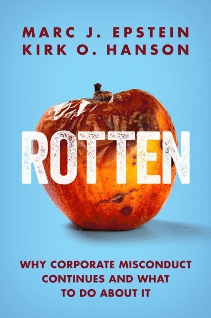 Kirk O. Hanson, Marc J. Epstein - Rotten: Why Corporate Misconduct Continues and What to Do About It, E-bok