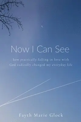 Fayth Glock - Now I Can See: How Practically Falling in Love With God Radically Changed My Everyday Life, Häftad. Tillgänglighet: Lägg i varukorg