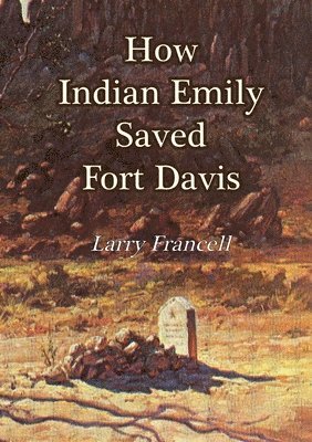 Larry Francell - How Indian Emily Saved Fort Davis, Häftad