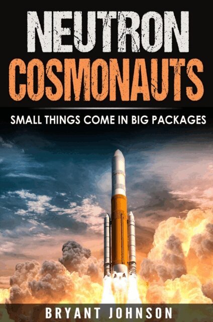 Bryant Johnson - Neutron Cosmonauts Small Things Come in Big Packages, E-bok