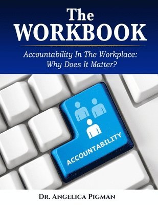 Angelica Pigman - The Workbook: Accountability In the Workplace: Why Does It Matter?, Häftad