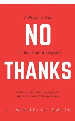 L. Michelle Smith - No Thanks 7 Ways to Say I'll Just Include Myself: A Guide to Rockstar Leadership for Women of Color in the Workplace, Häftad. Tillgänglighet: Lägg i varukorg