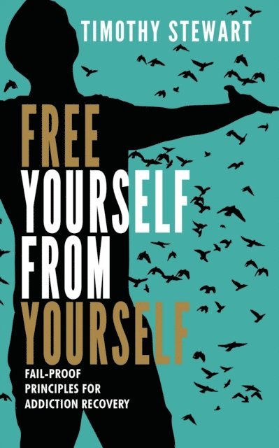 Timothy Stewart - Free Yourself From Yourself: Fail-proof Principles for Addiction Recovery, E-bok