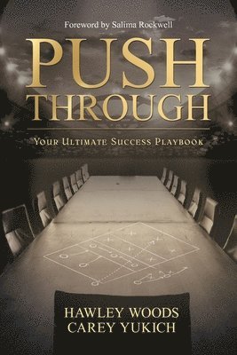 Hawley Woods, Carey Yukich - PUSH THROUGH, Your Ultimate Success Playbook: Your Ultimate Success Playbook, Häftad
