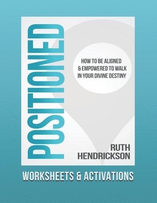 Ruth Hendrickson - Positioned: Worksheets and Activations: How to Be Aligned and Empowered to Walk in Your Divine Destiny, Häftad