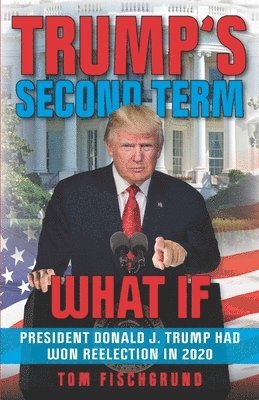 Tom Fischgrund - Trump's Second Term: What if President Donald J. Trump Had Won Reelection in 2020, Häftad. Tillgänglighet: Lägg i varukorg
