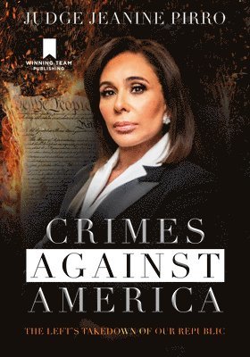 Jeanine Pirro - Crimes Against America: The Left's Takedown of Our Republic, Inbunden
