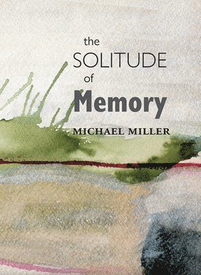 Michael Miller - The Solitude of Memory, Häftad
