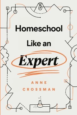 Anne Crossman - Homeschool Like an Expert, Häftad