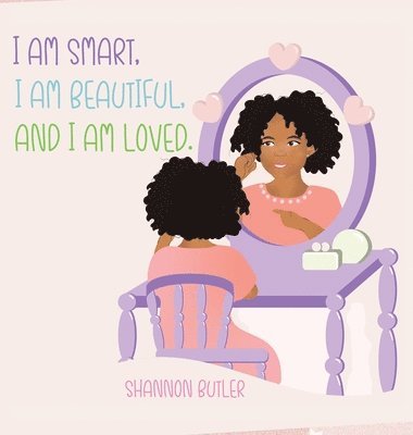 Shannon Butler - I Am Smart, I Am Beautiful, And I Am Loved, Inbunden