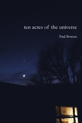 Paul Bowers - Ten Acres of the Universe, Häftad